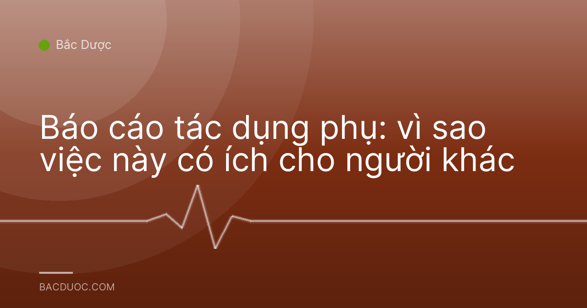 Báo cáo tác dụng phụ: vì sao việc này có ích cho người khác