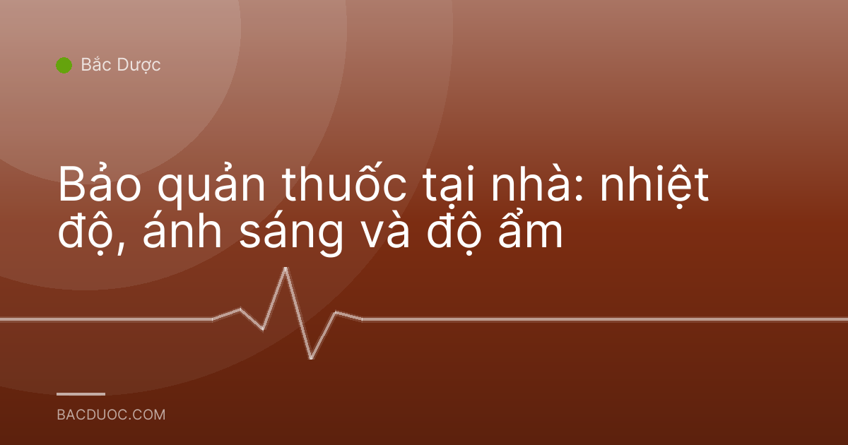 Bảo quản thuốc tại nhà: nhiệt độ, ánh sáng và độ ẩm