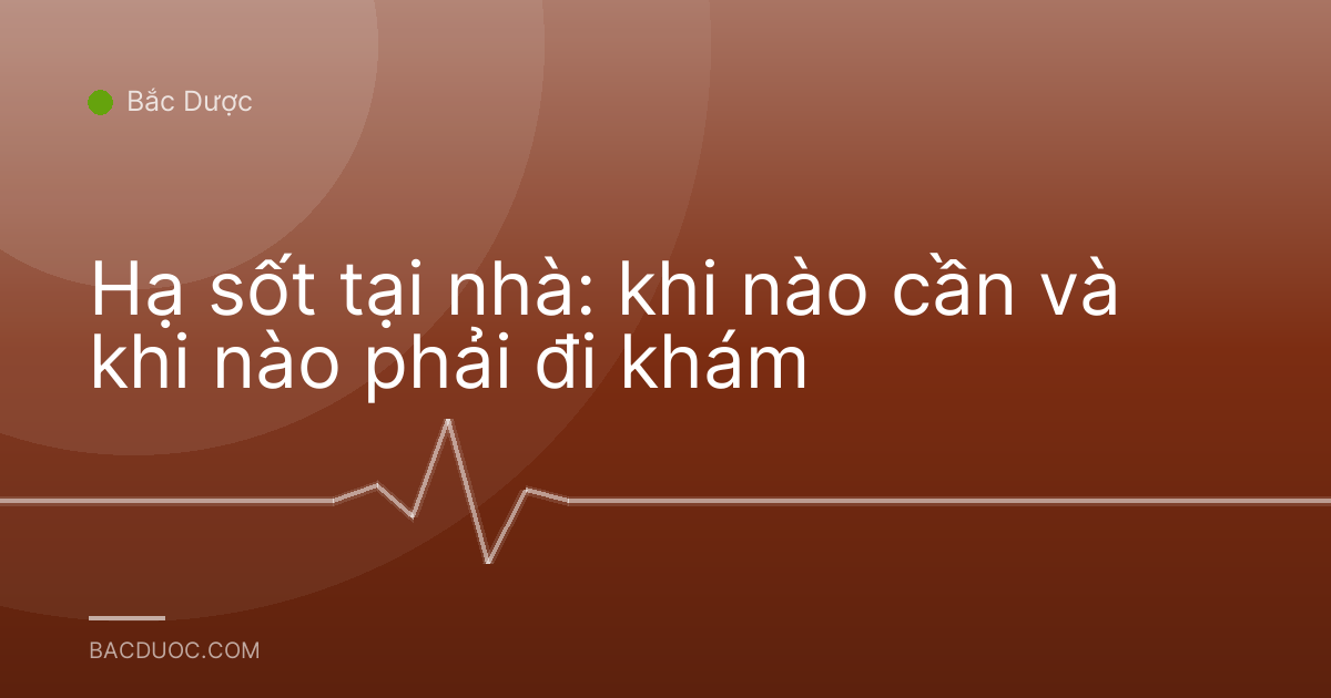 Hạ sốt tại nhà: khi nào cần và khi nào phải đi khám