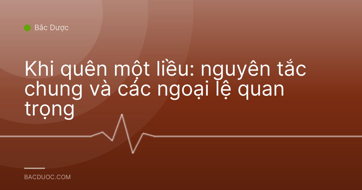 Khi quên một liều: nguyên tắc chung và các ngoại lệ quan trọng