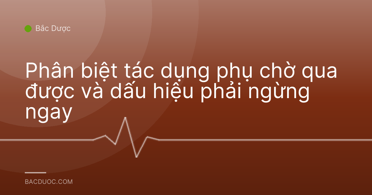 Phân biệt tác dụng phụ chờ qua được và dấu hiệu phải ngừng ngay
