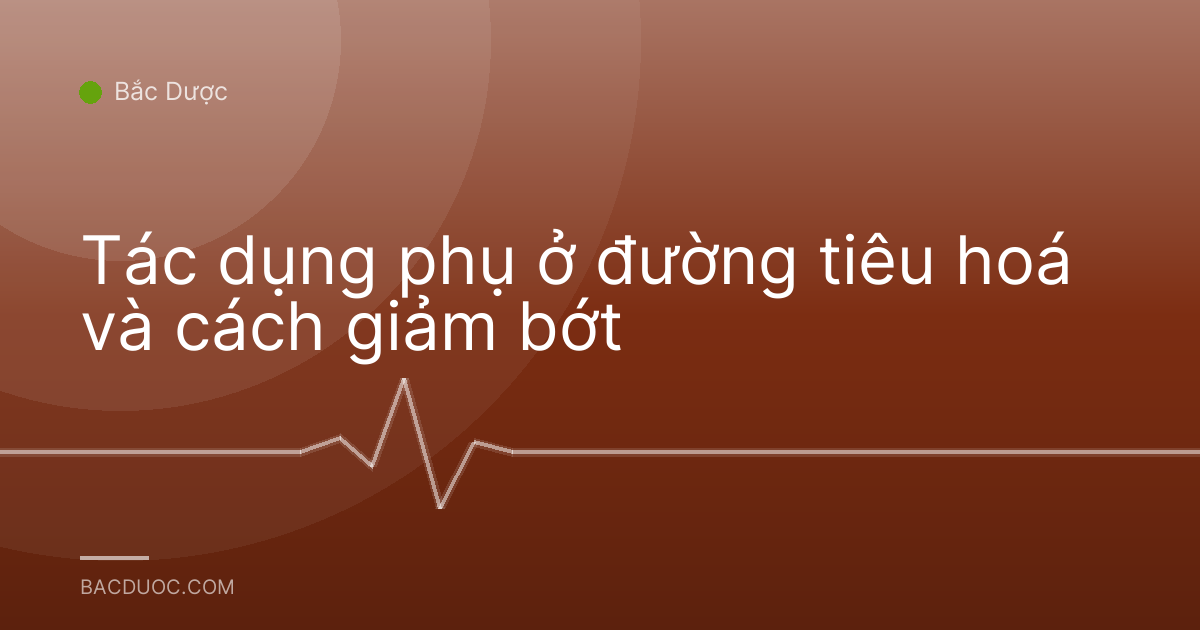 Tác dụng phụ ở đường tiêu hoá và cách giảm bớt