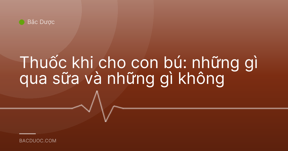 Thuốc khi cho con bú: những gì qua sữa và những gì không