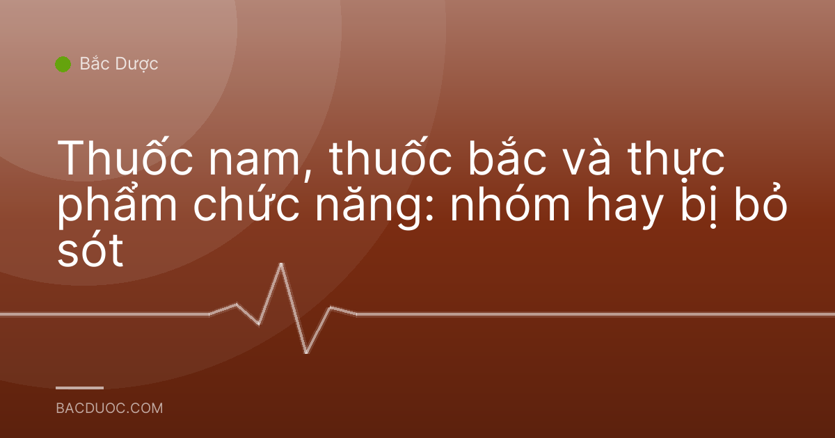 Thuốc nam, thuốc bắc và thực phẩm chức năng: nhóm hay bị bỏ sót